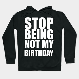 stop being not my birthday Hoodie